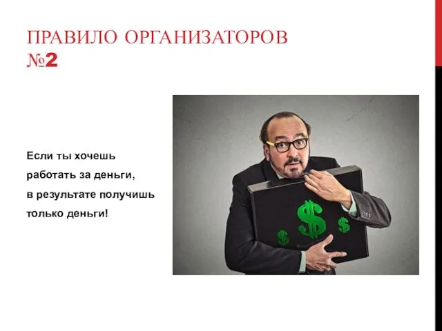 Если ты хочешь работать за деньги, в результате получишь только деньги! ПРАВИЛО ОРГАНИЗАТОРОВ №2