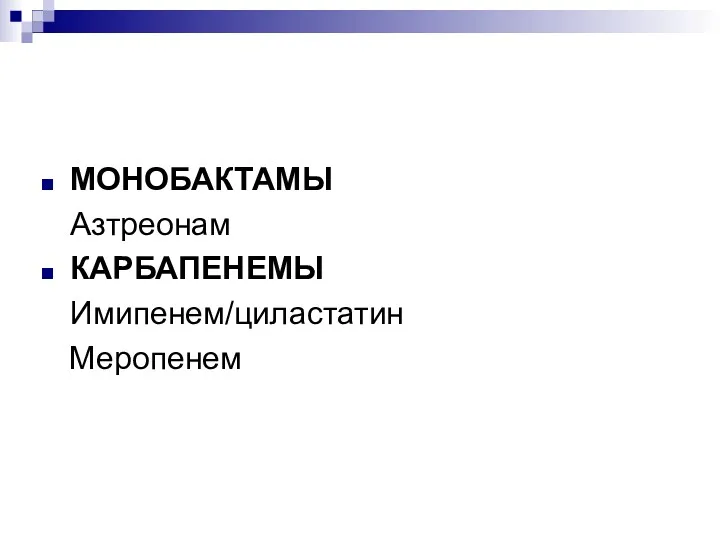 МОНОБАКТАМЫ Азтреонам КАРБАПЕНЕМЫ Имипенем/циластатин Меропенем