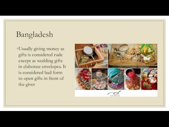 Bangladesh Usually giving money as gifts is considered rude except