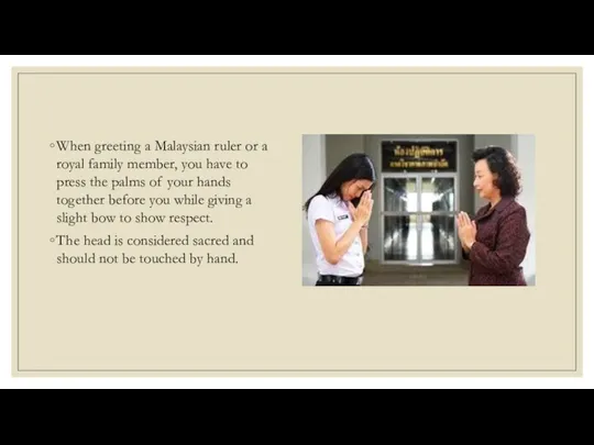 When greeting a Malaysian ruler or a royal family member,