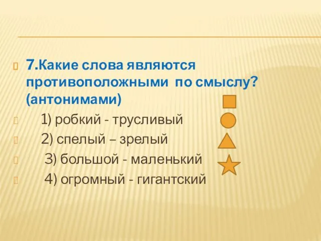 7.Какие слова являются противоположными по смыслу? (антонимами) ⁪ 1) робкий