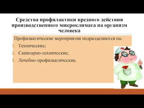 Средства профилактики вредного действия производственного микроклимата на организм человека Профилактические мероприятия подразделяются на: Технические; Санитарно-технические; Лечебно-профилактические.