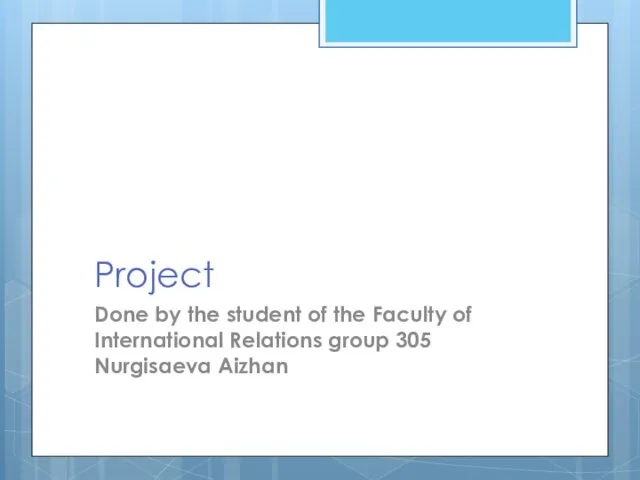 Project Done by the student of the Faculty of International Relations group 305 Nurgisaeva Aizhan