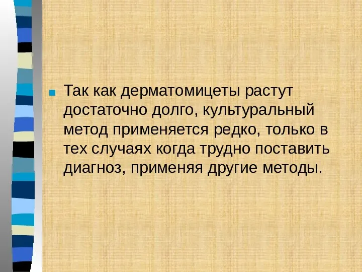 Так как дерматомицеты растут достаточно долго, культуральный метод применяется редко,