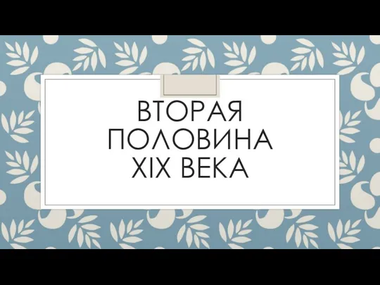 ВТОРАЯ ПОЛОВИНА XIX ВЕКА