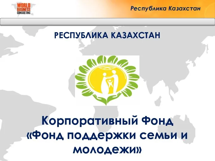 РЕСПУБЛИКА КАЗАХСТАН Корпоративный Фонд «Фонд поддержки семьи и молодежи» Республика Казахстан