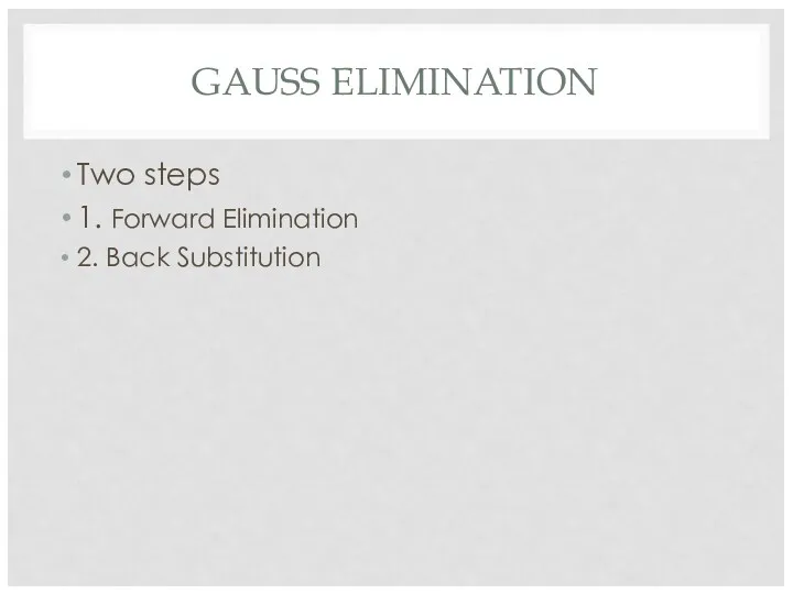 GAUSS ELIMINATION Two steps 1. Forward Elimination 2. Back Substitution