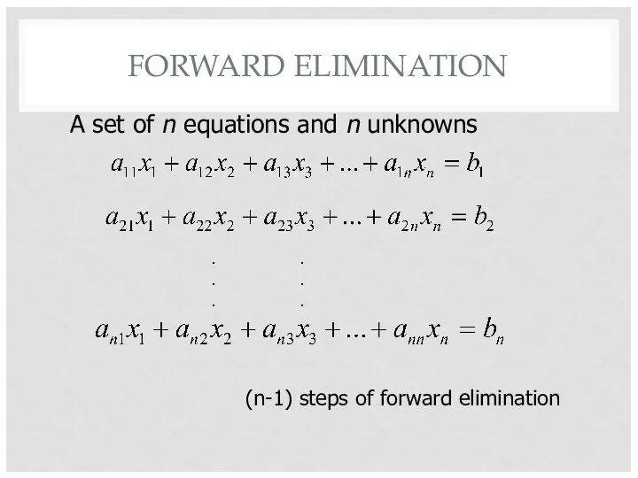 FORWARD ELIMINATION A set of n equations and n unknowns