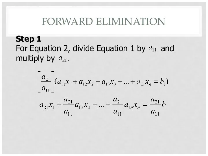 FORWARD ELIMINATION Step 1 For Equation 2, divide Equation 1 by and multiply by .