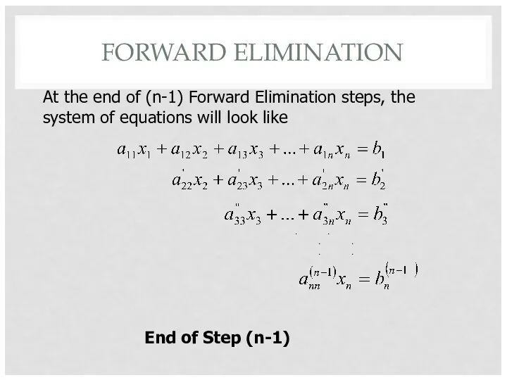 FORWARD ELIMINATION At the end of (n-1) Forward Elimination steps,