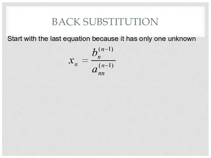 BACK SUBSTITUTION Start with the last equation because it has only one unknown