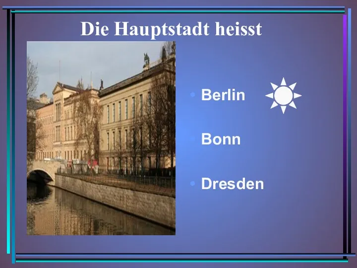 Die Hauptstadt heisst Berlin Bonn Dresden