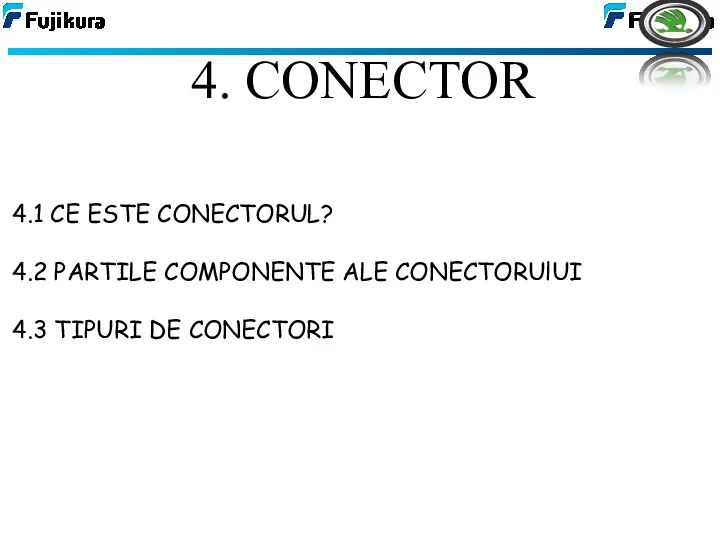 4. CONECTOR 4.1 CE ESTE CONECTORUL? 4.2 PARTILE COMPONENTE ALE CONECTORUlUI 4.3 TIPURI DE CONECTORI