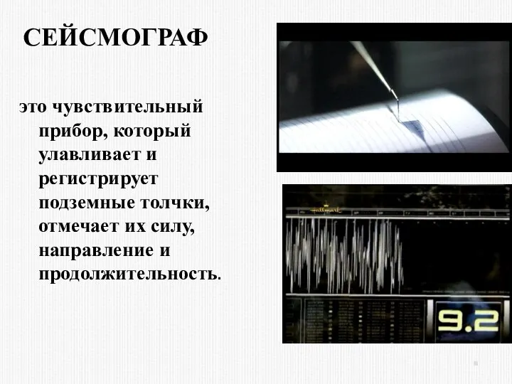 СЕЙСМОГРАФ это чувствительный прибор, который улавливает и регистрирует подземные толчки, отмечает их силу, направление и продолжительность.