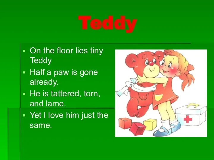 Teddy On the floor lies tiny Teddy Half a paw is gone already.