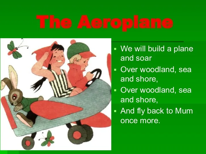 The Aeroplane We will build a plane and soar Over woodland, sea and