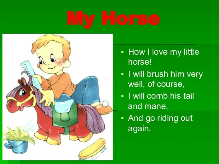 My Horse How I love my little horse! I will brush him very