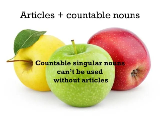 Articles + countable nouns Countable singular nouns can’t be used without articles