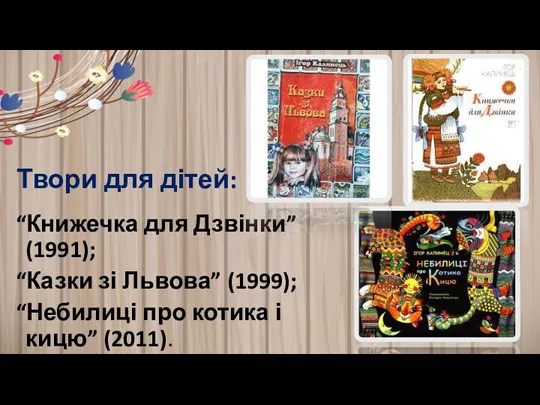 Твори для дітей: “Книжечка для Дзвінки” (1991); “Казки зі Львова”