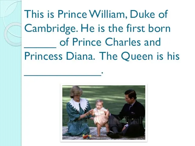 This is Prince William, Duke of Cambridge. He is the first born _____