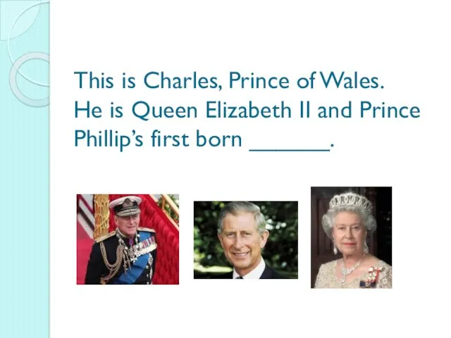 This is Charles, Prince of Wales. He is Queen Elizabeth II and Prince