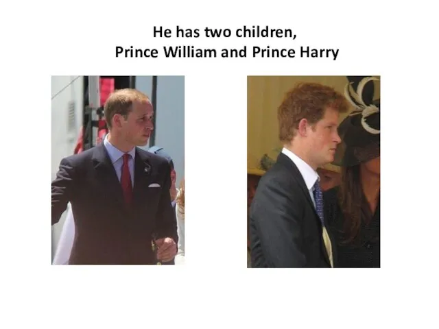 He has two children, Prince William and Prince Harry