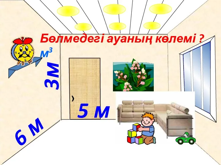 3м 6 м 5 м Бөлмедегі ауаның көлемі ? м3