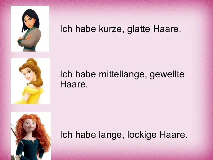 Ich habe kurze, glatte Haare. Ich habe kurze, glatte Haare.