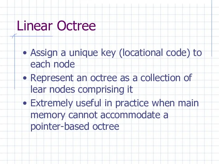 Linear Octree Assign a unique key (locational code) to each