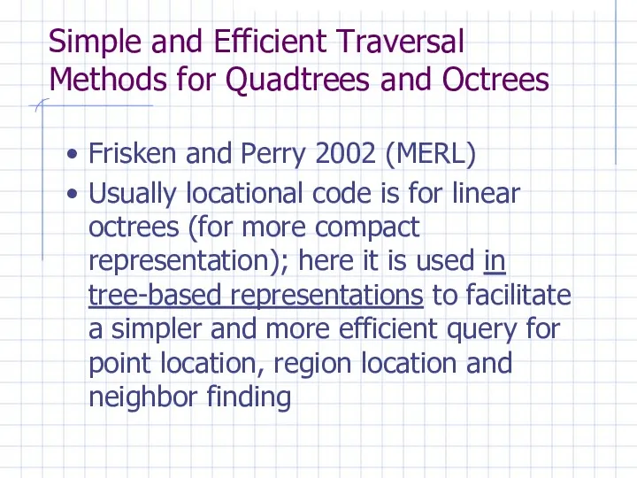 Simple and Efficient Traversal Methods for Quadtrees and Octrees Frisken