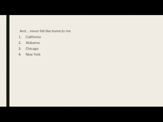 And … never felt like home to me California Alabama Chicago New York