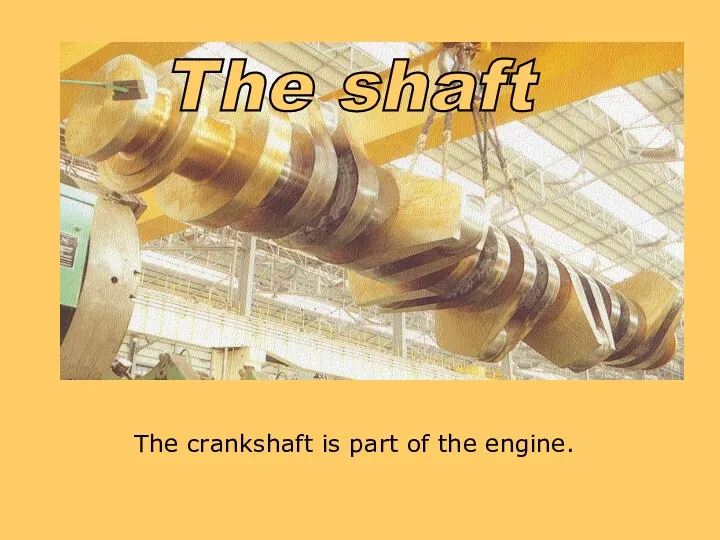 SOUND The crankshaft is part of the engine. The shaft