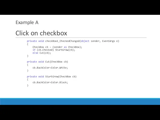 Example A Click on checkbox private void checkBox1_CheckedChanged(object sender, EventArgs