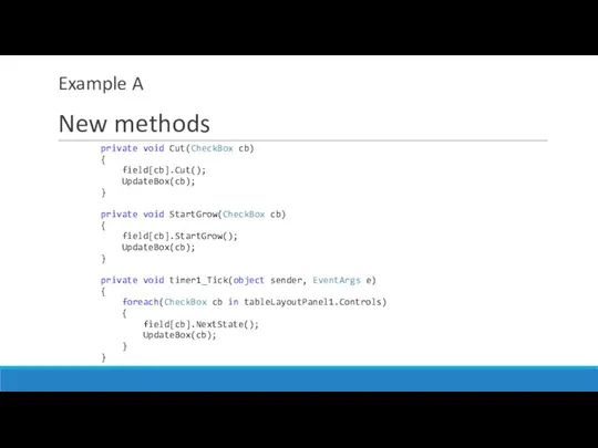 Example A New methods private void Cut(CheckBox cb) { field[cb].Cut();