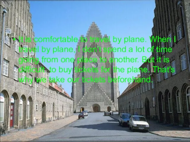 It is comfortable to travel by plane. When I travel by plane, I