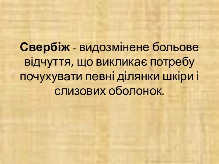 Свербіж - видозмінене больове відчуття, що викликає потребу почухувати певні ділянки шкіри і слизових оболонок.