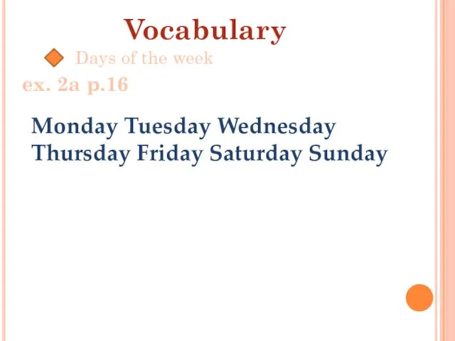 ex. 2a p.16 Vocabulary Days of the week Monday Tuesday Wednesday Thursday Friday Saturday Sunday