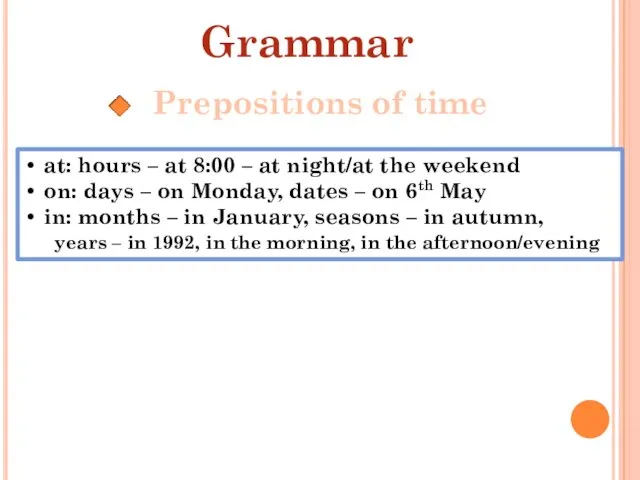 Grammar Prepositions of time at: hours – at 8:00 – at night/at the