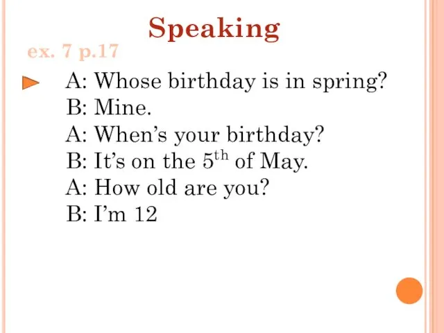 Speaking A: Whose birthday is in spring? B: Mine. A: When’s your birthday?