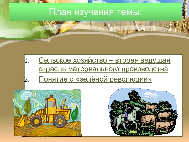 План изучения темы: Сельское хозяйство – вторая ведущая отрасль материального производства Понятие о «зелёной революции»