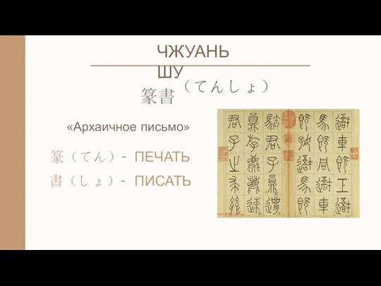 ЧЖУАНЬШУ 篆書（てんしょ） «Архаичное письмо» 篆（てん）- ПЕЧАТЬ 書（しょ）- ПИСАТЬ