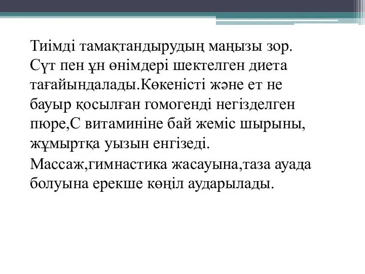 Тиімді тамақтандырудың маңызы зор.Сүт пен ұн өнімдері шектелген диета тағайындалады.Көкеністі