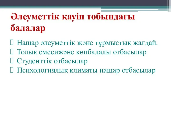 Әлеуметтік қауіп тобындағы балалар Нашар әлеуметтік және тұрмыстық жағдай. Толық