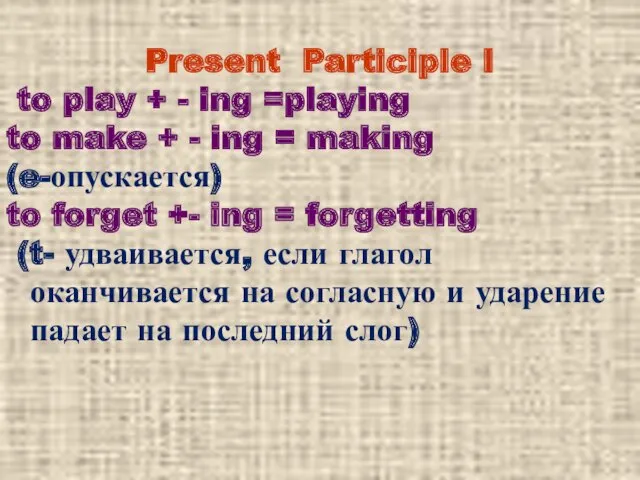 Present Participle I to play + - ing =playing to make + -