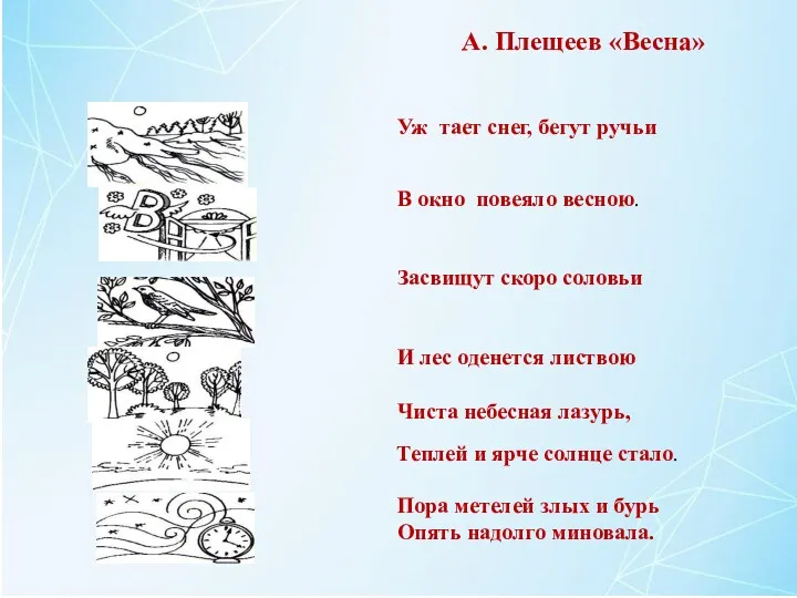 А. Плещеев «Весна» Уж тает снег, бегут ручьи В окно повеяло весною. Засвищут