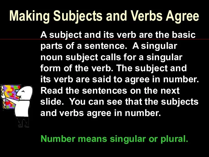 Making Subjects and Verbs Agree A subject and its verb