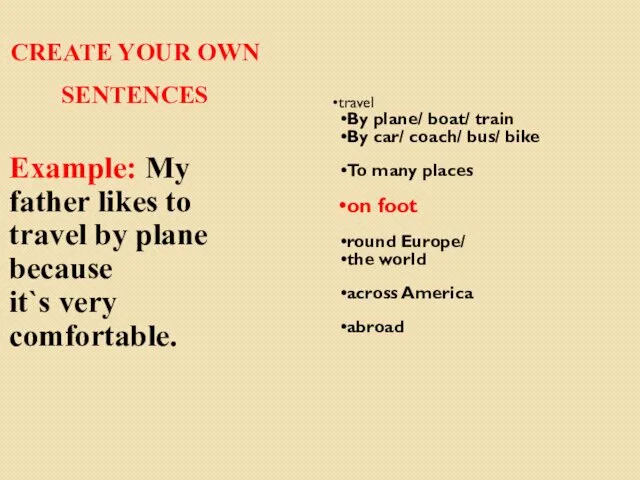 CREATE YOUR OWN SENTENCES Example: My father likes to travel