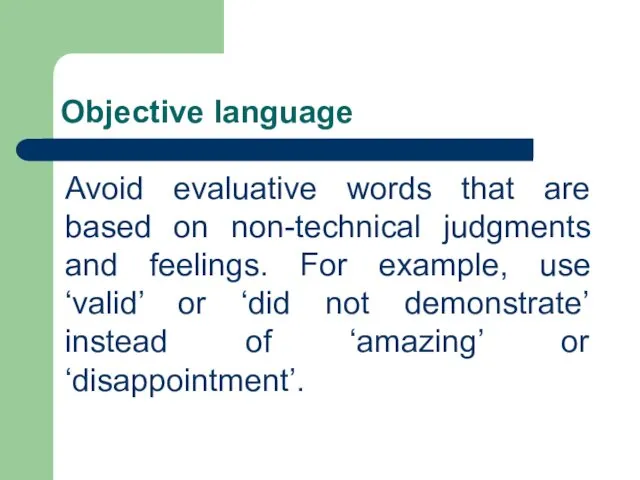 Objective language Avoid evaluative words that are based on non-technical