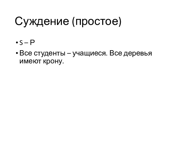 Суждение (простое) S – Р Все студенты – учащиеся. Все деревья имеют крону.