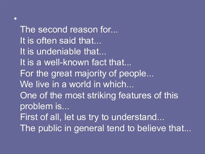 The second reason for... It is often said that... It is undeniable that...